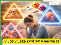 विटामिन D3 और B12 की कमी को हल्के में क्यों न लें?