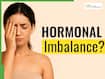 Hormone imbalance after 30: Early warning signs, causes and lifestyle fixes every woman should know