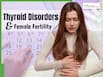 Thyroid Disorders And Female Fertility: How Thyroid Imbalance Affects Ovulation And Irregular Periods