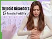 Thyroid Disorders And Female Fertility: How Thyroid Imbalance Affects Ovulation And Irregular Periods