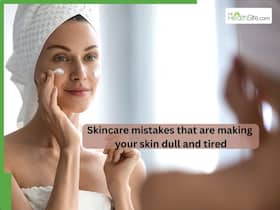 Skincare mistakes that are making your skin dull and tired: Here's what you should do