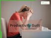 Struggling With Productivity Guilt? Here’s Why You Always Feel You’re Not Doing Enough