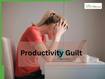 Struggling With Productivity Guilt? Here’s Why You Always Feel You’re Not Doing Enough
