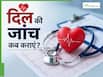 कब करानी चाहिए अपने हार्ट की जांच? क्या लक्षणों का इंतजार करना है सही