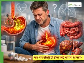 बार-बार एसिडिटी होना कहीं कोई बीमारी तो नहीं? या सिर्फ गलत खानपान की आदत