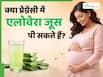 प्रेग्नेंसी में एलोवेरा जूस क्यों नहीं पीना चाहिए? एक्सपर्ट से जानें