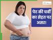 पेट की चर्बी बिगाड़ देती है सेहत का संतुलन, जरूरी है फैट को कम करना