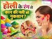 होली का रंग: कान की नली को पहुंचाता है नुकसान, हो सकती हैं खुजली और गंभीर संक्रमण जैसी समस्याएं