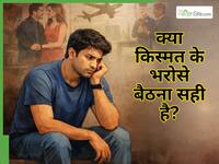 क्या सच में जो होता है अच्छे के लिए होता है? ऐसा सोचने वाले लोग लाइफ में इन 5 कारणों से रह जाते हैं पीछे