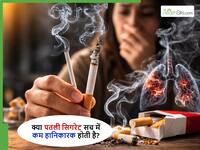 हल्की समझ कर पीते हैं पतली वाली सिगरेट? जबकि ये स्वास्थ्य को पहुंचा रही और भी ज्यादा नुकसान