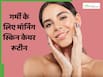 गर्मियों में सुबह जरूर करें प्रॉपर स्किनकेयर, जानें इसके 5 स्टेप्स क्या हैं?