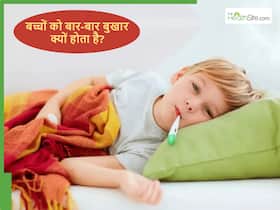 बच्चों को बार बार बुखार क्यों आता है? ऐसे में क्या करना चाहिए?