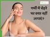 गर्मियों में चेहरे पर क्या नहीं लगाना चाहिए? 5 चीजें त्वचा को पहुंचा सकती हैं नुकसान