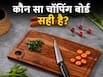 प्लास्टिक, स्टील या लड़की, सब्जी काटने के लिए कौन से मटेरियल का चॉपिंग बोर्ड है सही ?