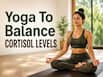 7 Daily yoga poses to reduce stress and balance cortisol levels naturally