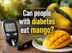 Can people with diabetes eat mango? How much is safe to eat and the best way to enjoy it without sugar spikes