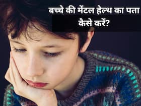 बच्चे की मेंटल हेल्थ ठीक है या नहीं? साइकोलॉजिस्ट से जानें खराब मानसिक स्वास्थ्य के लक्षण