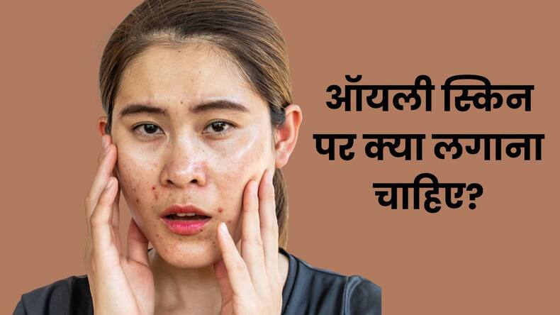 गर्मी में ऑयली स्किन पर क्या लगाना चाहिए? जानें कौन-से प्रोडक्ट्स होते हैं बेस्ट