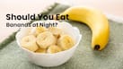 Does eating bananas at night lead to weight gain?