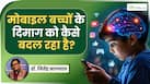 मोबाइल देखने से बच्चों के दिमाग पर पड़ता है गहरा असर, डॉक्टर ने किया पेरेंट्स को सावधान