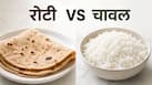 रोटी VS चावल क्या खाने से वजन तेजी से कम होता है? रिसर्च और डाइटिशियन की राय जानिए