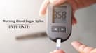 Morning blood sugar spike: 5 Tips to keep diabetes symptoms under control